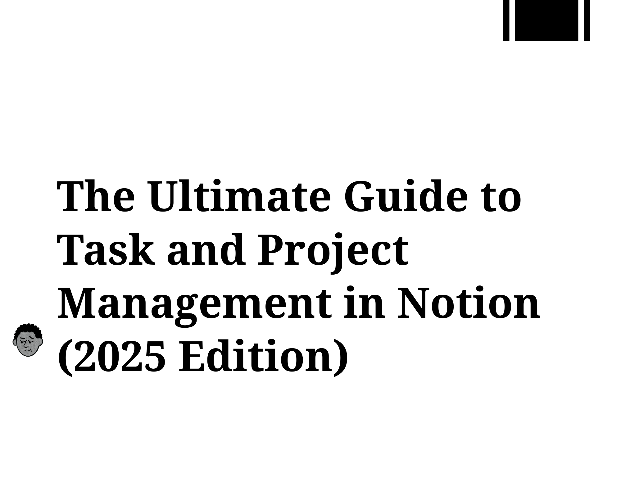 The Ultimate Guide to Task and Project Management in Notion (2025 Edition)